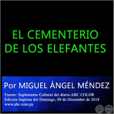 EL CEMENTERIO DE LOS ELEFANTES - Por MIGUEL NGEL MNDEZ -  Domingo, 09 de Diciembre de 2018